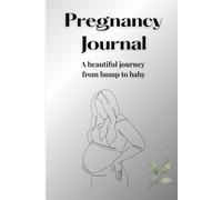 Pregnancy Journal: A Complete Guide to Your Pregnancy Journey