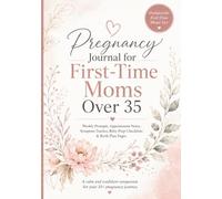 Pregnancy Journal for First-Time Moms Over 35: Guided Weekly Prompts, Appointment Notes, Symptom Tracker, Baby Prep Checklists & Birth Plan Pages for a Calm and Confident Pregnancy Journey