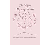 Pregnancy Journal for Two Moms: A Guided LGBTQ+ Pregnancy Keepsake to Record Weekly Milestones, Memories & Emotions (Série Bien-être et Développement Personnel)