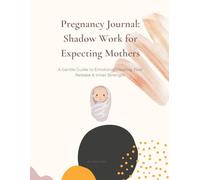Pregnancy Journal: Shadow Work for Expecting Mothers: A Gentle Guide to Emotional Healing, Fear Release & Inner Strength