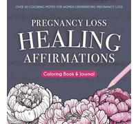 Pregnancy Loss Healing Affirmations Coloring Book & Journal: A Supportive Keepsake for Grieving Women Experiencing Miscarriage