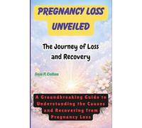 Pregnancy Loss Unveiled: The Journey of Pregnancy Loss: A Groundbreaking Guide To Understanding Causes and Navigating the Path to Healing