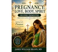 Pregnancy: Love, Body, Spirit - Second Trimester: Finding God's Presence in Every Moment of Your Second Trimester