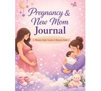 Pregnancy & New Mom Journal: A Guided Tracker and Memory Book to Record Appointments, Emotions, Baby Milestones, and the First Weeks After Birth