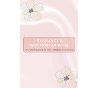 Pregnancy & New Moms Journal: Guide for expecting mothers: an easy way to document memories, track important details and prepare you for pregnancy