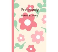 Pregnancy Planner & Journal: A Companion for Moms-to-Be to Plan, Track & Cherish Every Milestone - Weekly logs, Doctor Appointment Tracker, Nutrition ... Birth Information,120 Pages, 6”x9”.