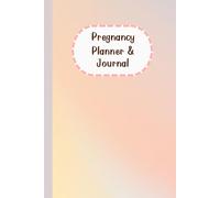 Pregnancy Planner & Journal: A Keepsake Memory Book for Expecting Moms to Plan & Track Every Milestone - Doctor Appointment Tracker, Weekly logs, ... Birth Information, 120 Pages, 6”x9”.