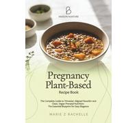 Pregnancy Plant-Based Recipe Book : The Complete Guide to Trimester-Aligned Nourishment: Clean, Vegan Prenatal Nutrition: The Essential Blueprint for Easy Elegance (The Mindful Mama Essentials)
