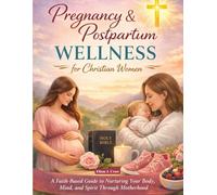 Pregnancy & Postpartum Wellness for Christian Women: A Faith-Based Guide to Nurturing Your Body, Mind, and Spirit Through Motherhood (Faith & Freedom)