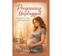 Pregnancy unplugged: The Real First Time Mum Experience