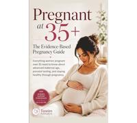 Pregnant at 35+ The Evidence-Based Pregnancy Guide: Everything women pregnant over 35 need to know about advanced maternal age, prenatal testing, and staying healthy through pregnancy.: 1