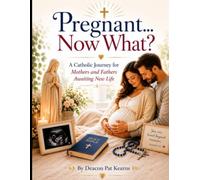 Pregnant... Now What?: A Catholic Journey for Mothers and Fathers Awaiting New Life