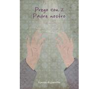 Prego con il Padre Nostro (Oggi vorrei dirti che...)