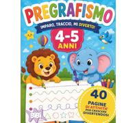 Pregrafismo 4-5 Anni: 40 attività per sviluppare la motricità, imparare a tracciare linee e forme e prepararsi alla scrittura divertendosi