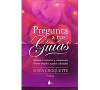 Pregunta a tus guias: Aprende A Contactar y Comunicarte Con Tus Angeles y Guias Celestiales (2011)