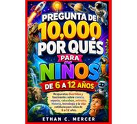 PREGUNTA DE 10,000 POR QUÉS PARA NIÑOS DE 6 A 12 AÑOS: Respuestas divertidas y fascinantes sobre ciencia, espacio, naturaleza, animales, historia, ... la vida cotidiana para niños de 6 a 12 años.