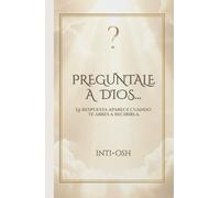 Pregúntale a Dios...: La respuesta aparece cuando te abres a recibirla. (THE GUIDANCE OF MASTERS)