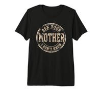 Pregúntale a tu Madre I Don't Know Funny Dad Quote Camiseta Premium