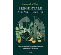 Pregúntale a una planta: Cómo las semillas, los árboles y las flores nos enseñan a ser felices (Ariel)