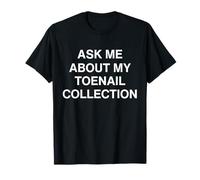 Pregúntame sobre mi colección de uñas de los pies Camiseta