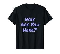 Preguntas Divertidas Texto Divertido para la Gente Gracioso ¿por qué estás aquí? Camiseta