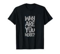 Preguntas Divertidas Texto Divertido para la Gente Gracioso ¿por qué estás aquí? Camiseta