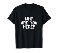 Preguntas Divertidas Texto Divertido para la Gente Gracioso ¿por qué estás aquí? Camiseta