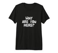 Preguntas Divertidas Texto Divertido para la Gente Gracioso ¿por qué estás aquí? Camiseta Premium