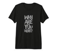 Preguntas Divertidas Texto Divertido para la Gente Gracioso ¿por qué estás aquí? Camiseta Premium