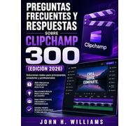 PREGUNTAS FRECUENTES Y RESPUESTAS SOBRE CLIPCHAMP 300 (EDICIÓN 2026): Soluciones reales para principiantes, creadores y profesionales