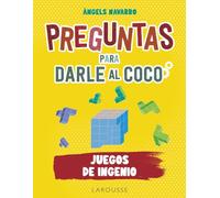 Preguntas para darle al coco. Juegos de ingenio (LAROUSSE - Libros Ilustrados/ Prácticos - Ocio y naturaleza - Ocio)