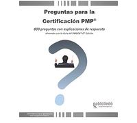 Preguntas para la Certificación PMP®: 800 preguntas con explicaciones de respuesta alineadas con la Guía del PMBOK® 6ta Edición: 800 preguntas con ... con la Guía del PMBOK(R) 6ta Edición