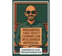 Preguntas para tests y exámenes con Inteligencia Artificial: Cuadernos de IA para profesores - Cómo preparar pruebas de evaluación con herramientas de IA