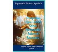 Preguntas Que Debes Saber Responder Sobre el Bautismo: Una guía pastoral y bíblica para nuevos creyentes