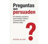 Preguntas que persuaden: El método socrático para vender, liderar y convencer sin afirmar nada (Indispensables de comunicación y persuasión)