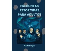 Preguntas Retorcidas para Adultos: 200 Dilemas Imposibles, Hipótesis Descabelladas y Preguntas que Te Explotarán la Cabeza