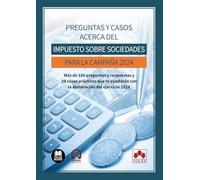 Preguntas y casos acerca del Impuesto sobre sociedades para la Campaña 2024: Más de 180 preguntas y respuestas y 39 casos prácticos que te ayudarán con la declaración del ejercicio 2024 (monografico)