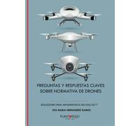PREGUNTAS Y RESPUESTAS CLAVE SOBRE NORMATIVA DE DRONES: Soluciones para implementar el RD 1036/2017.