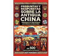 Preguntas y respuestas sobre la antigua China: Embárquese en un viaje fascinante por la historia y la cultura china, con 500 preguntas intrigantes y sus respuestas