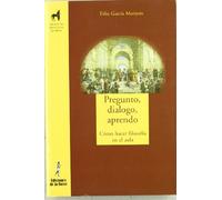 Pregunto, dialogo, aprendo. Cómo hacer filosofía en el aula: 28 (Proyecto Didáctico Quirón, Filosofía para niños)