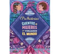 Prehistorias. Cuentos de mujeres que forjaron el mundo (Libros ilustrados)