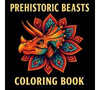 Prehistoric Beasts: 50 Dinosaur Mandalas Coloring book for Adults and Teens - Stress Relief, Relaxation, and Creative Mindfulness Intricate ... T-Rex, Triceratops, Velociraptor, and More