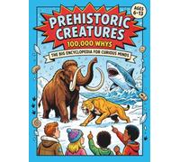 Prehistoric Creatures: 100,000 Why's: The Big Encyclopedia For Curious Minds: Full Colour Comic Book Style Collection Of Big Questions, Fun Facts & Missions For Ages 6-13