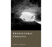 Prehistoric Croatia: Caves, Copper, and the World of the Illyrians (The Story of Croatia)