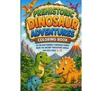 Prehistoric Dinosaur Adventures Coloring Book: 25 Fun and Friendly Dinosaur Scenes from the Ancient Prehistoric World for Kids Ages 2-10