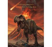 Prehistoric Dinosaurs: A Wild Adult Coloring Book Featuring 50 Epic Illustrations of Dinosaurs, Volcanoes and the Meteor That Ended Their Reign (Dino World Coloring Collection)