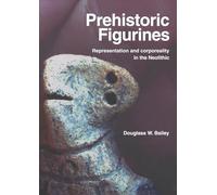 Prehistoric Figurines: Representation and Corporeality in the Neolithic