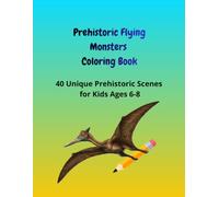 Prehistoric Flying Monsters Coloring Book: 40 Unique Prehistoric Scenes for Kids Ages 6-8, Flying Dinosaur and Ancient Birds Coloring Pages with Blank Outlined Names for Children