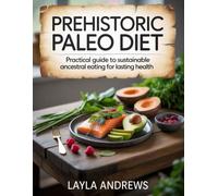 Prehistoric Paleo Diet: Practical Guide to Sustainable Ancestral Eating for Lasting Health