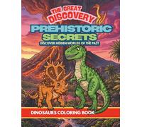 PREHISTORIC SECRETS: DINOSAUR COLORING BOOK FOR KIDS AGES 3-7: FUN AND EASY COLORING PAGES WITH DINOSAURS AND PREHISTORIC CREATURES (8.5”x11”) (The Great Discovery Series)